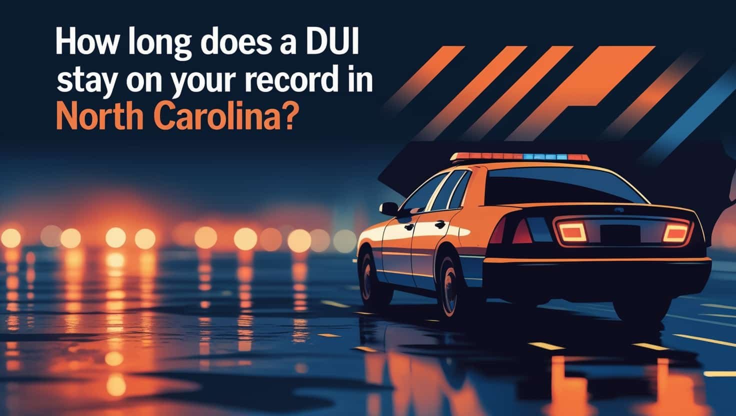 How Long Does a DUI Stay on Your Record in North Carolina